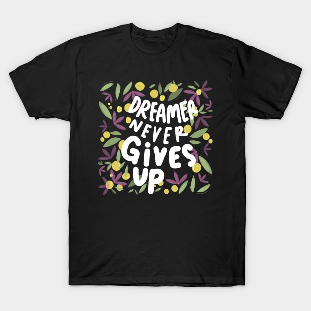 Dreamer Never Gives Up T-Shirt by nixsasa